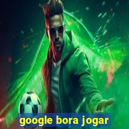 google bora jogar